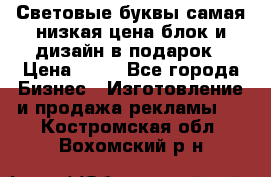 Световые буквы самая низкая цена блок и дизайн в подарок › Цена ­ 80 - Все города Бизнес » Изготовление и продажа рекламы   . Костромская обл.,Вохомский р-н